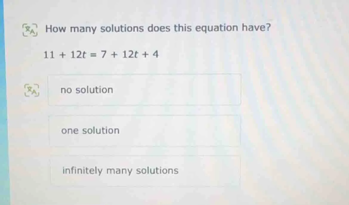 how many solutions does this equation have? 11 + 12t = 7 + 12t + 4 no s…
