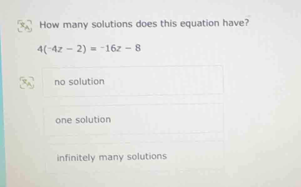 how many solutions does this equation have? 4(-4z - 2) = -16z - 8 no so…