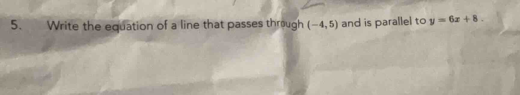 5. write the equation of a line that passes through (-4,5) and is paral…