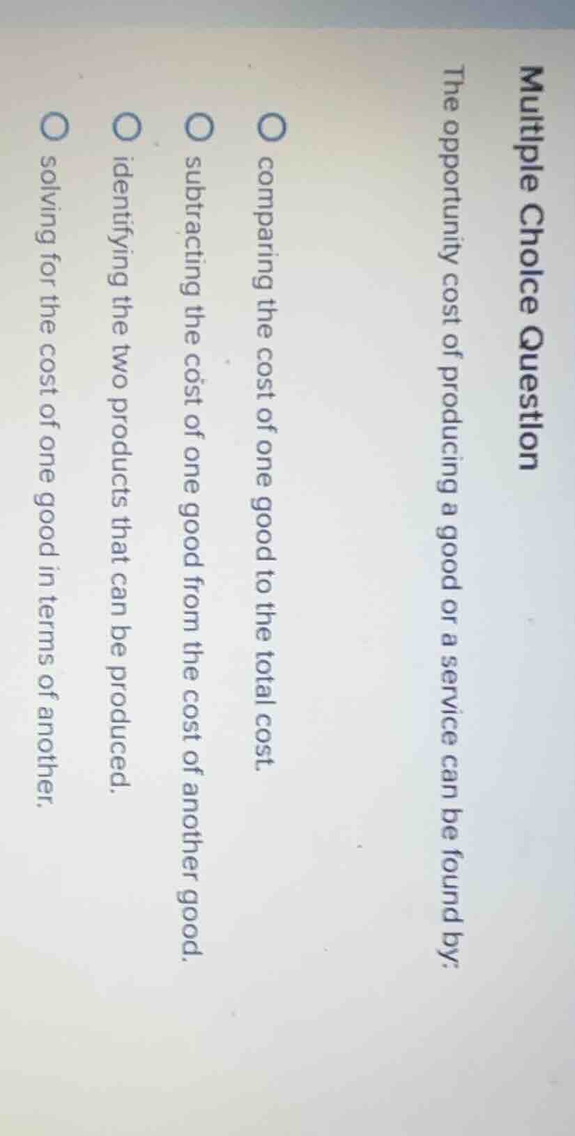 multiple choice question the opportunity cost of producing a good or a …