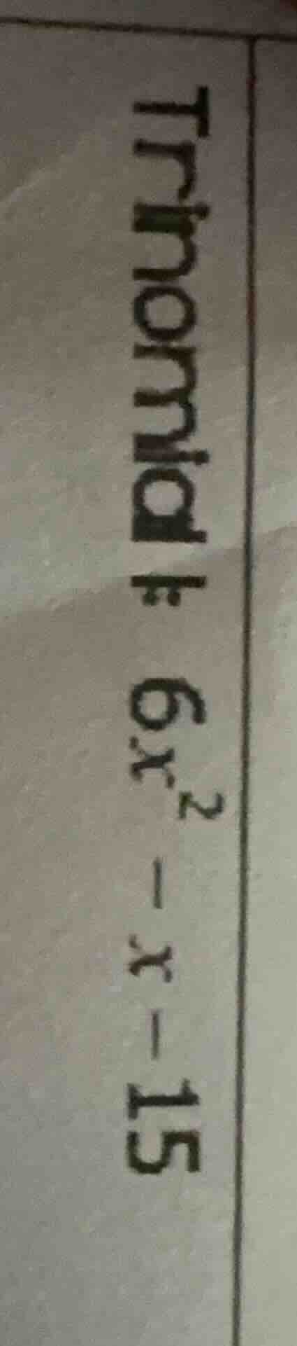 trinomial: (6x^2 - x - 15)