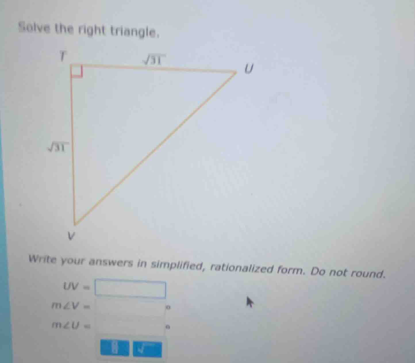 solve the right triangle. write your answers in simplified, rationalize…