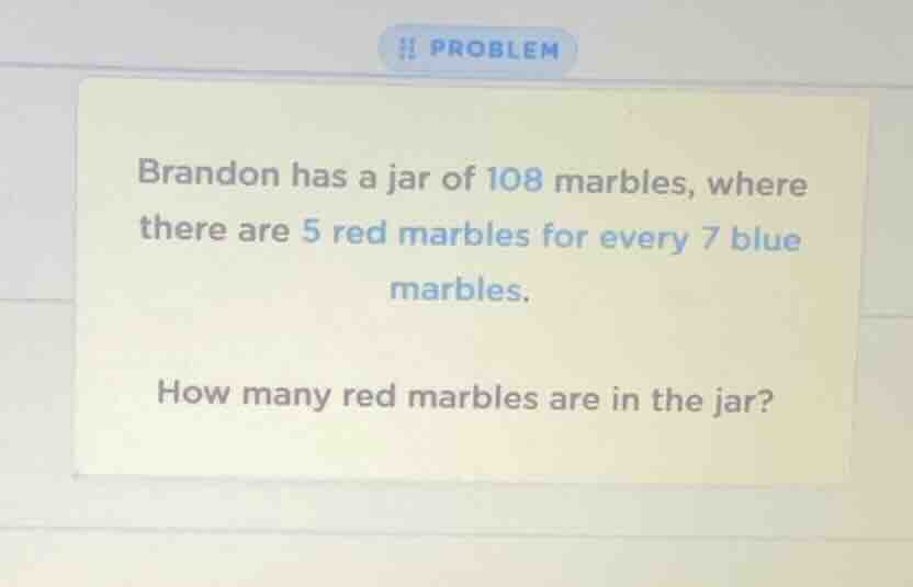 brandon has a jar of 108 marbles, where there are 5 red marbles for eve…