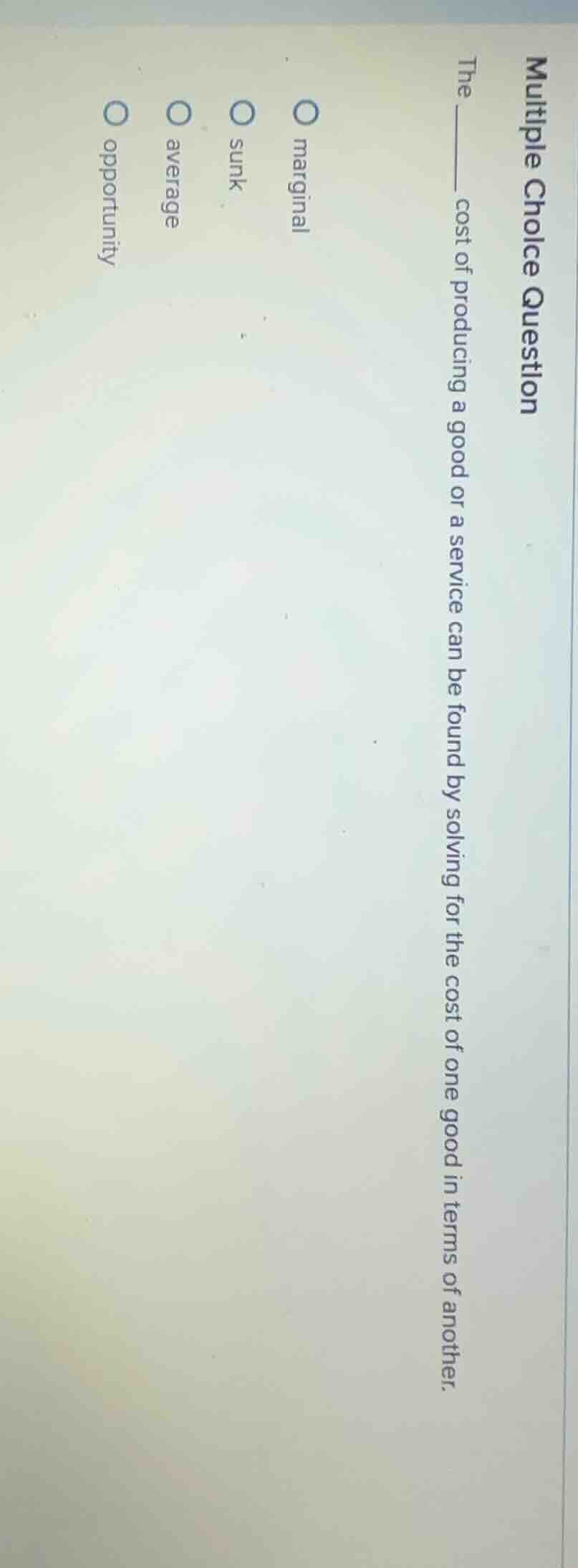 multiple choice question the ____ cost of producing a good or a service…