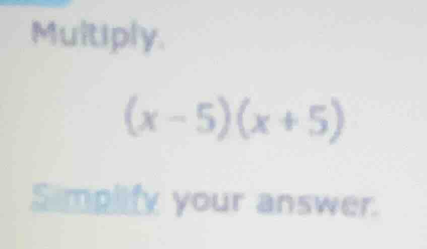multiply. (x - 5)(x + 5) simplify your answer.