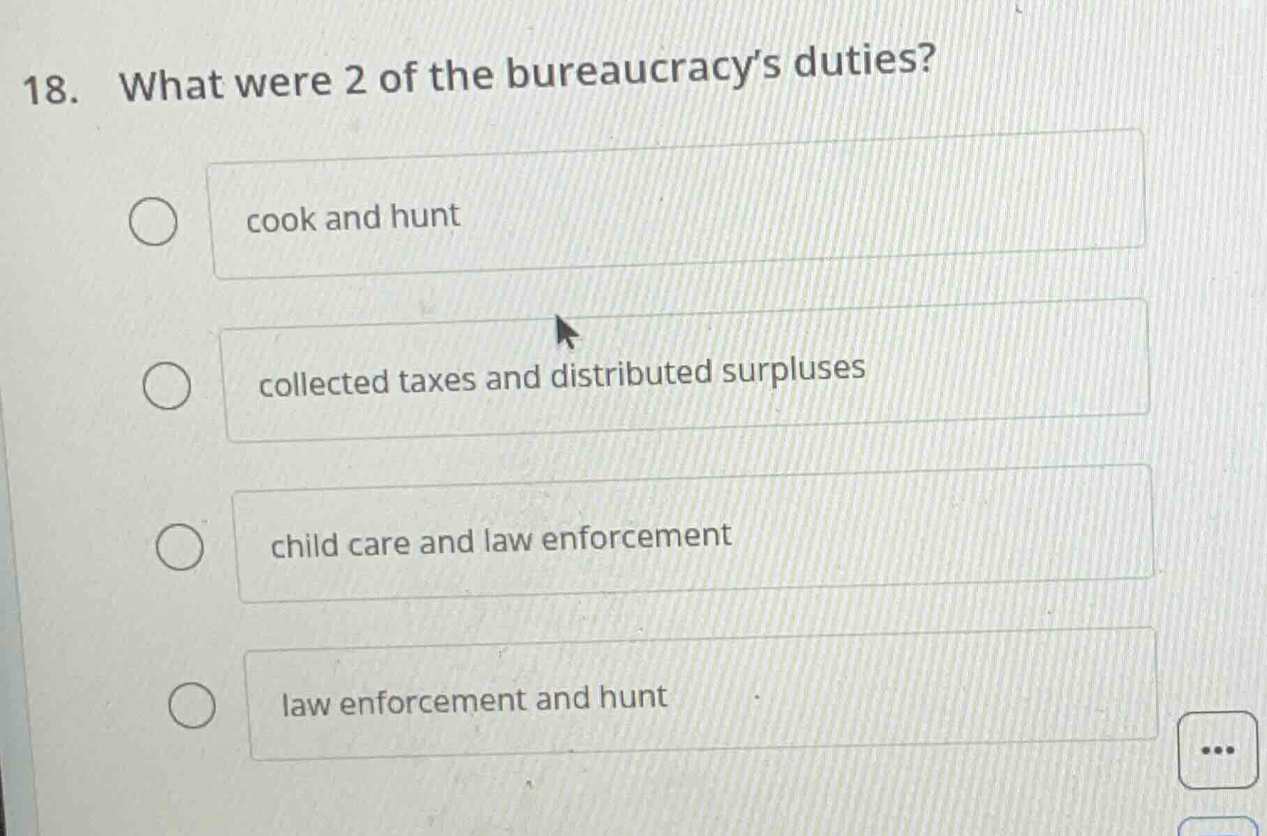 18. what were 2 of the bureaucracys duties? cook and hunt collected tax…