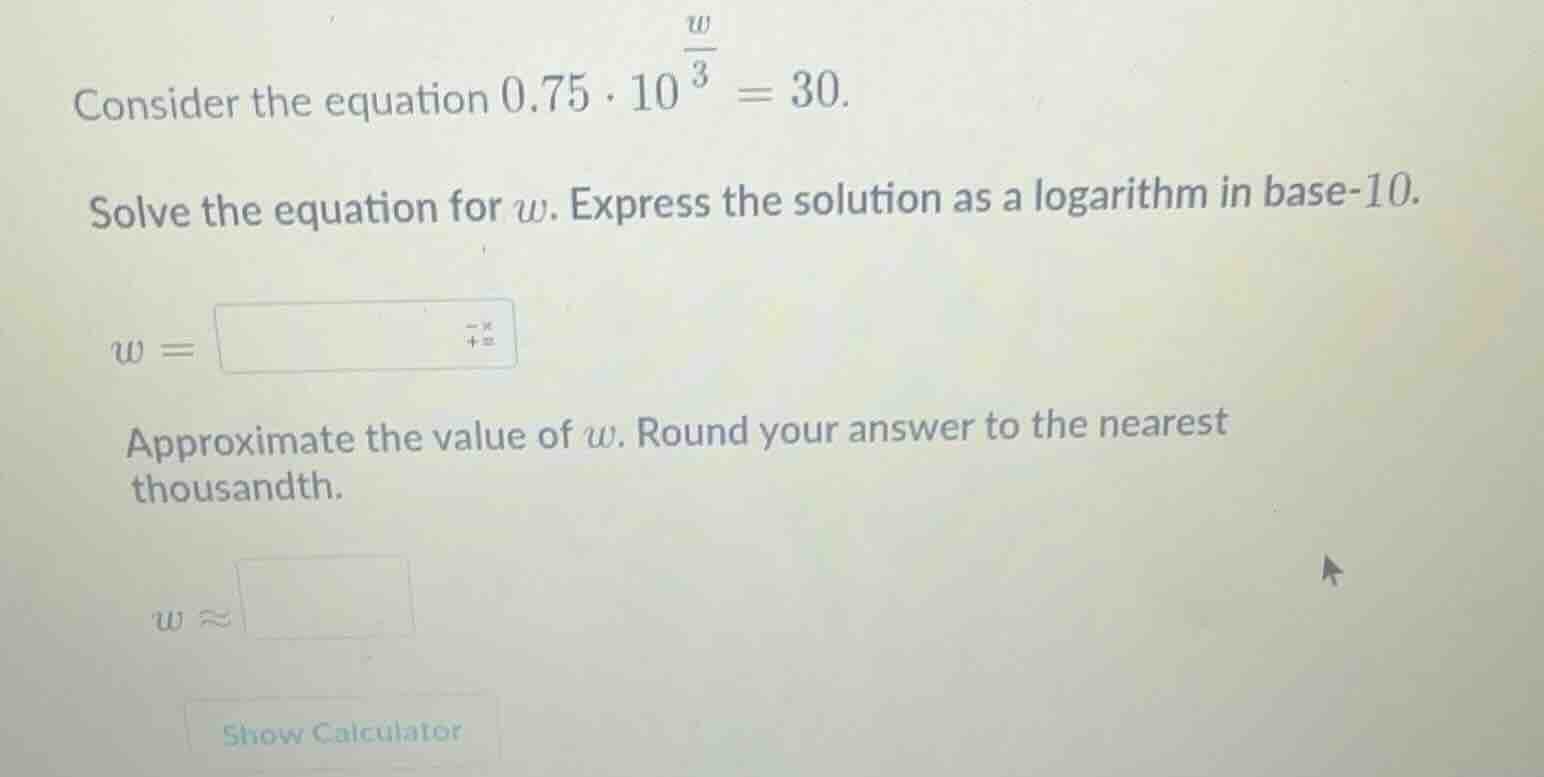 consider the equation $0.75 \\cdot 10^{\\frac{w}{3}} = 30$. solve the e…