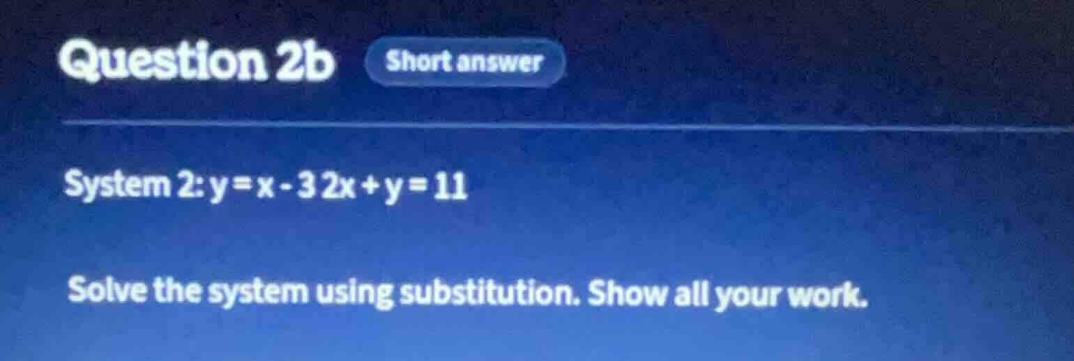 question 2b short answer system 2: $y = x - 3$ $2x + y = 11$ solve the …