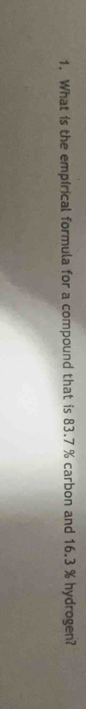 1. what is the empirical formula for a compound that is 83.7 % carbon a…