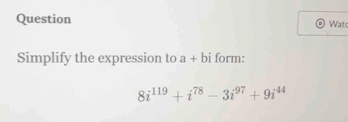 question simplify the expression to a + bi form: $8i^{119} + i^{78} - 3…