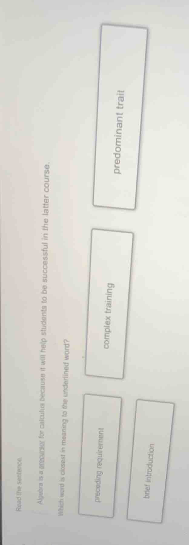 read the sentence. algebra is a precursor for calculus because it will …