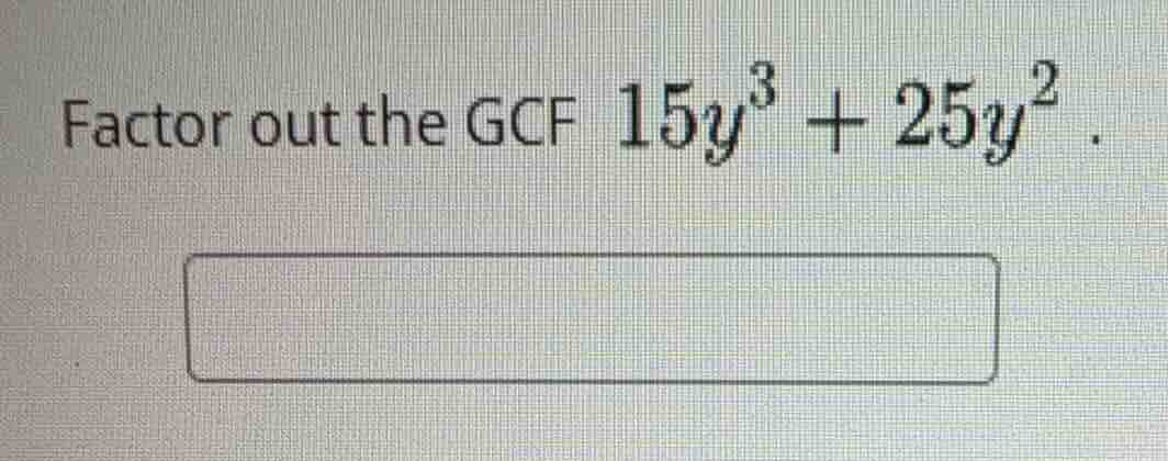 factor out the gcf $15y^{3}+25y^{2}$.