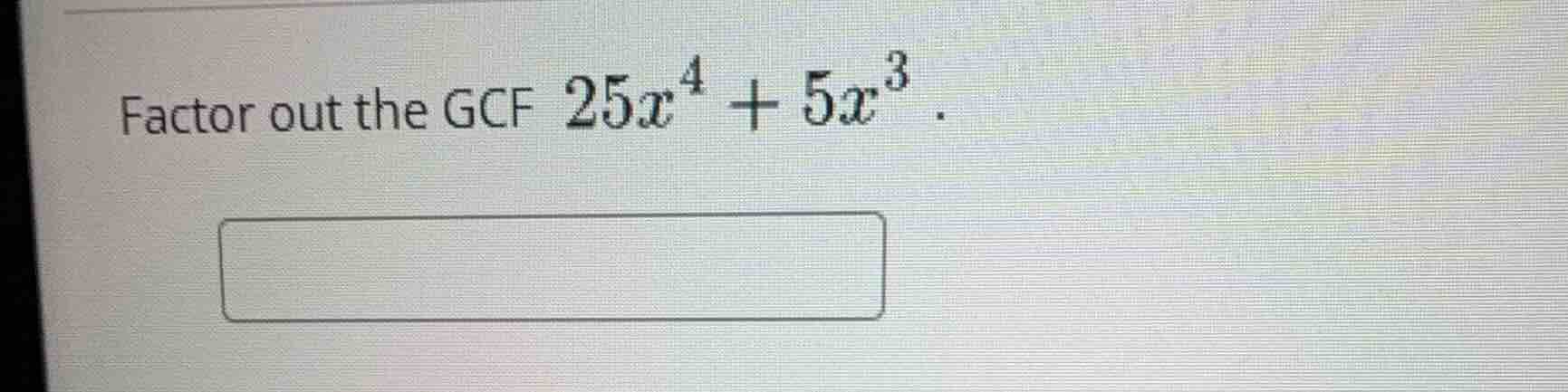 factor out the gcf $25x^{4}+5x^{3}$.