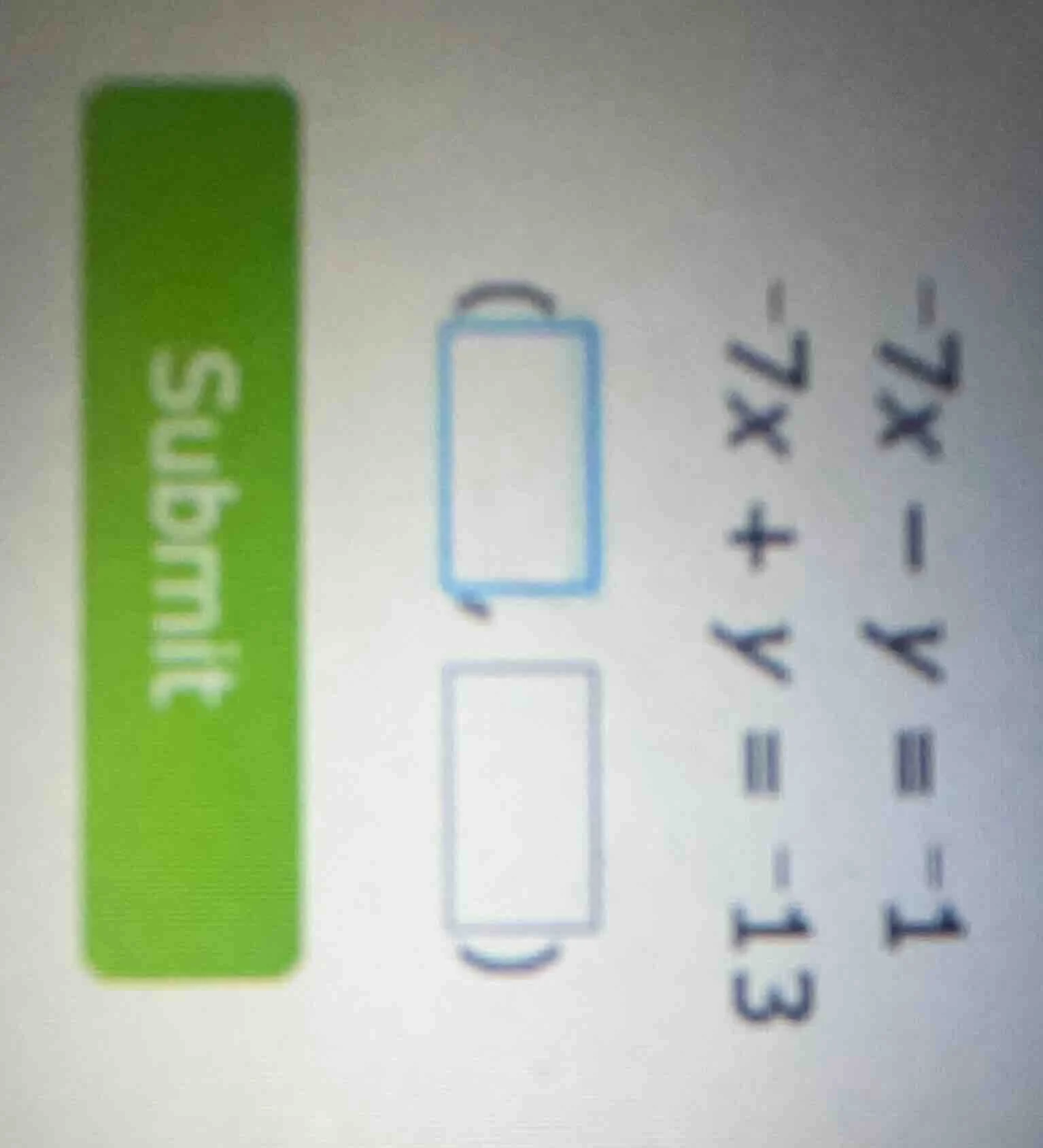 -7x - y = 1\ -7x + y = -13\ (\\boxed{ })\ (\\boxed{ })\ submit