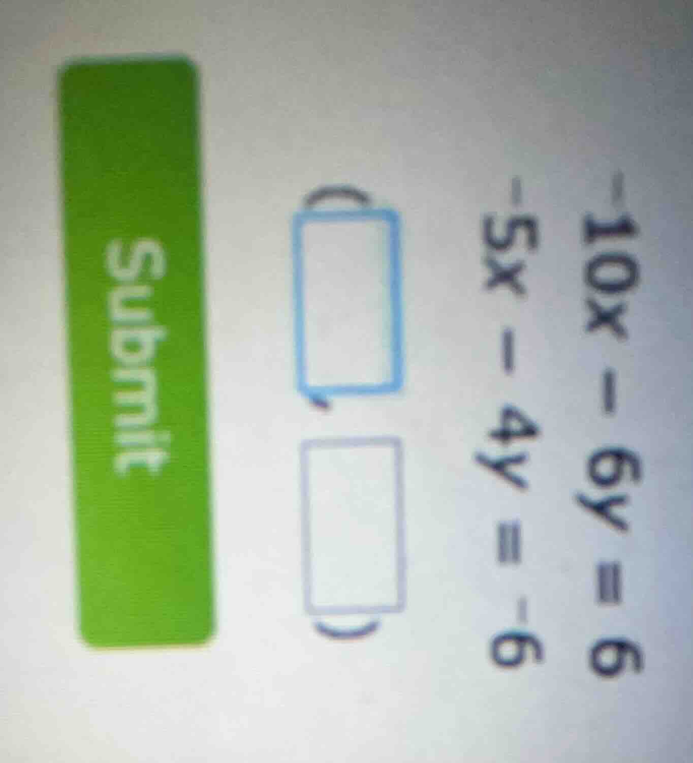 -10x - 6y = 6\ -5x - 4y = -6\ (\\box, \\box)\ submit
