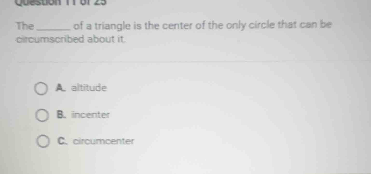 question 11 of 25 the ______ of a triangle is the center of the only ci…