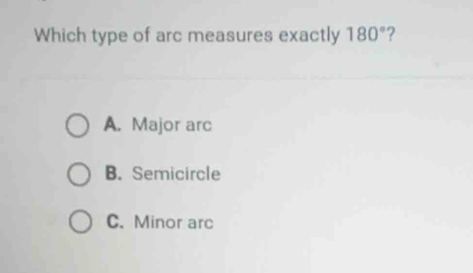 which type of arc measures exactly 180°? a. major arc b. semicircle c. …
