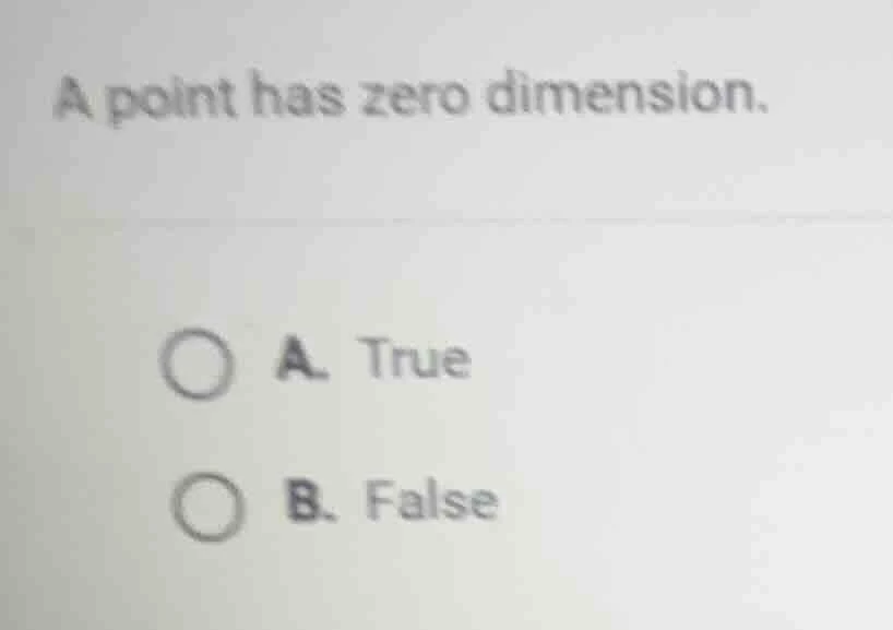 a point has zero dimension. a. true b. false