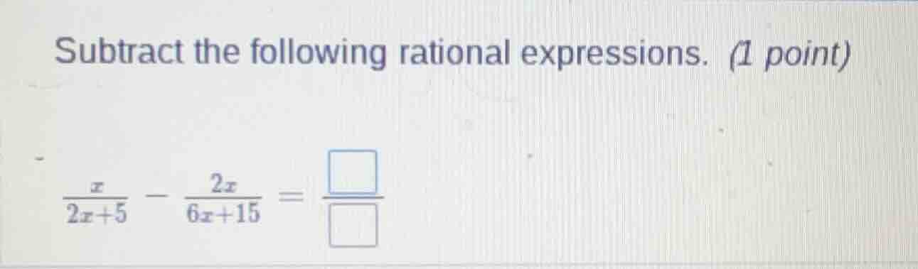subtract the following rational expressions. (1 point)\\(\\frac{x}{2x +…