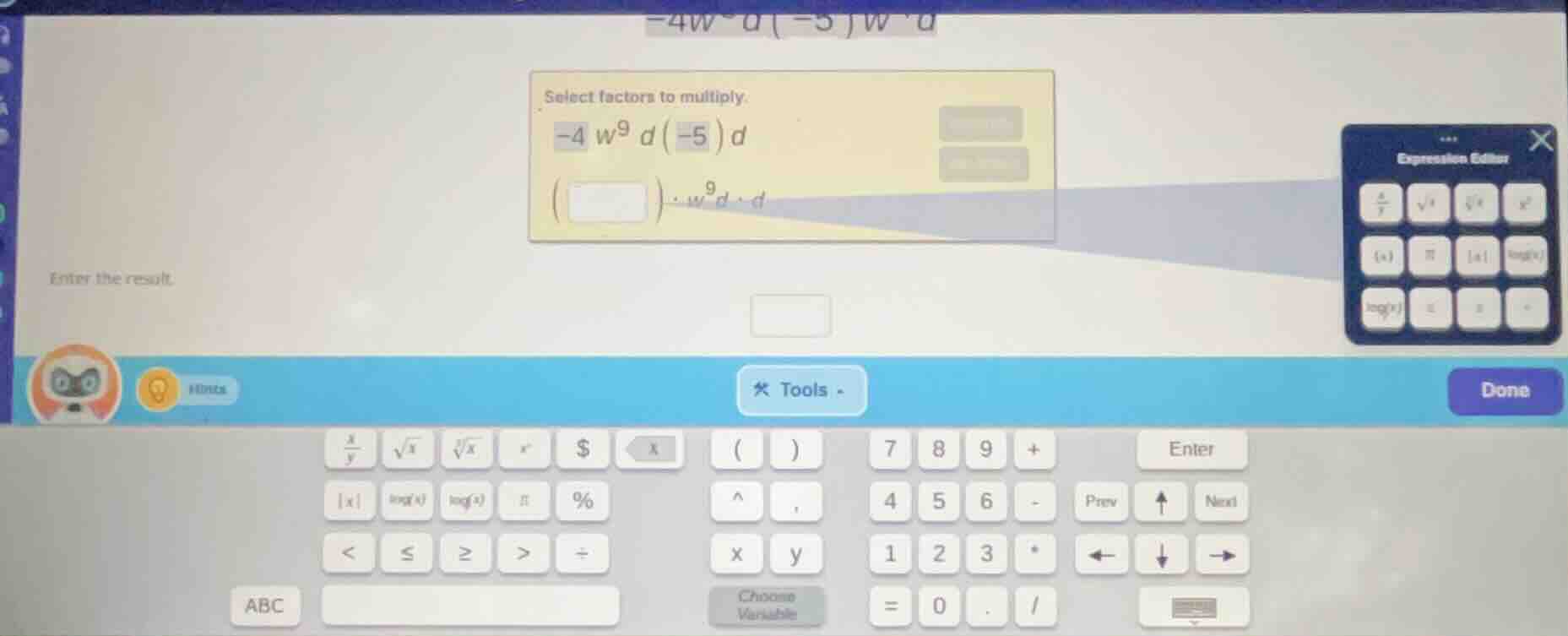select factors to multiply. -4 w^9 d (-5) d (\\square) \\cdot w^9d \\cd…
