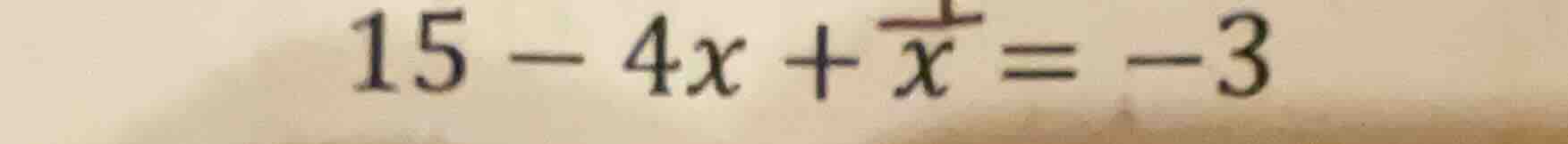 15 - 4x + \\frac{1}{x} = -3