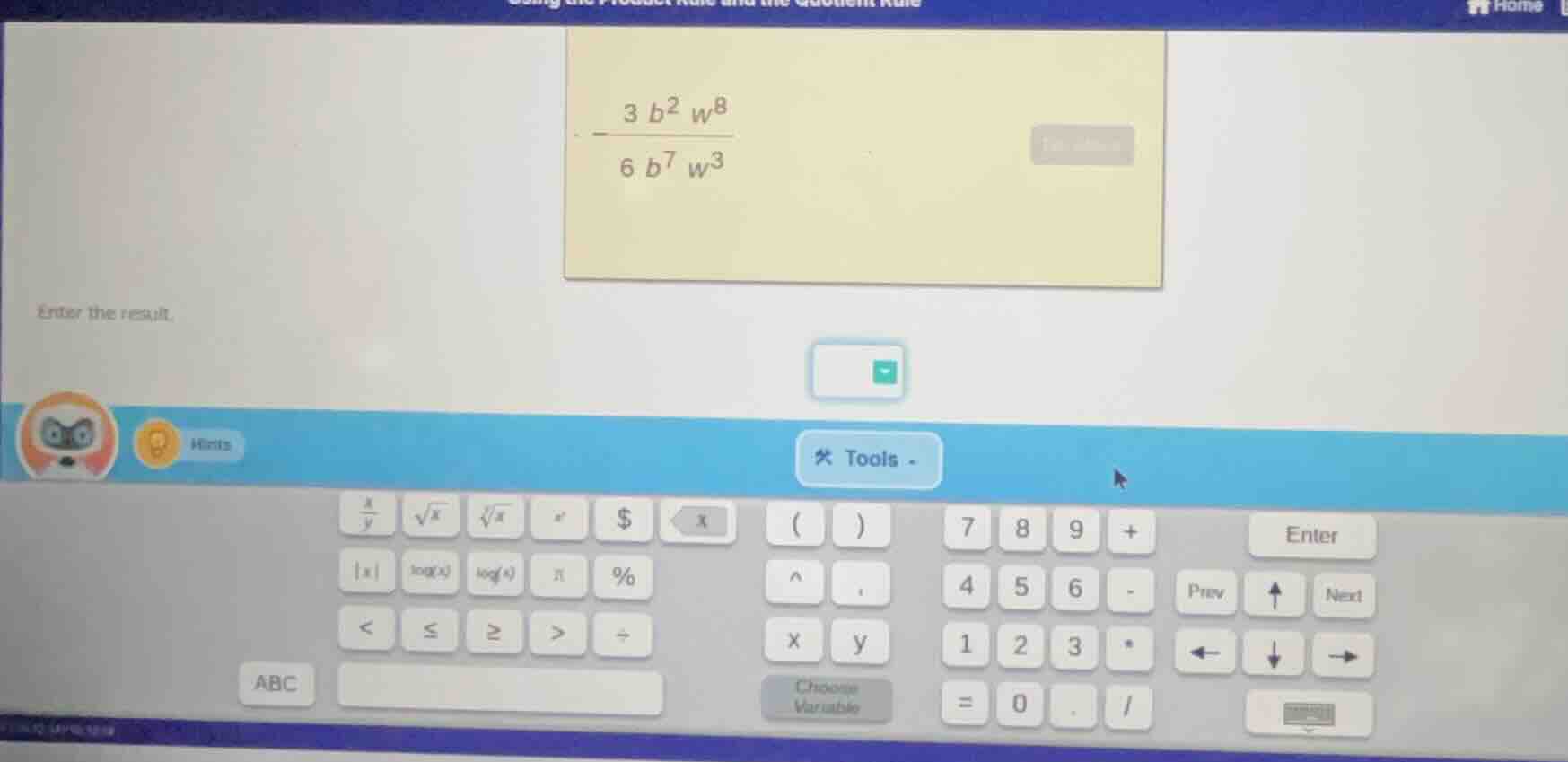 simplify the fraction \\(\\frac{3 b^{2} w^{8}}{6 b^{7} w^{3}}\\). enter…