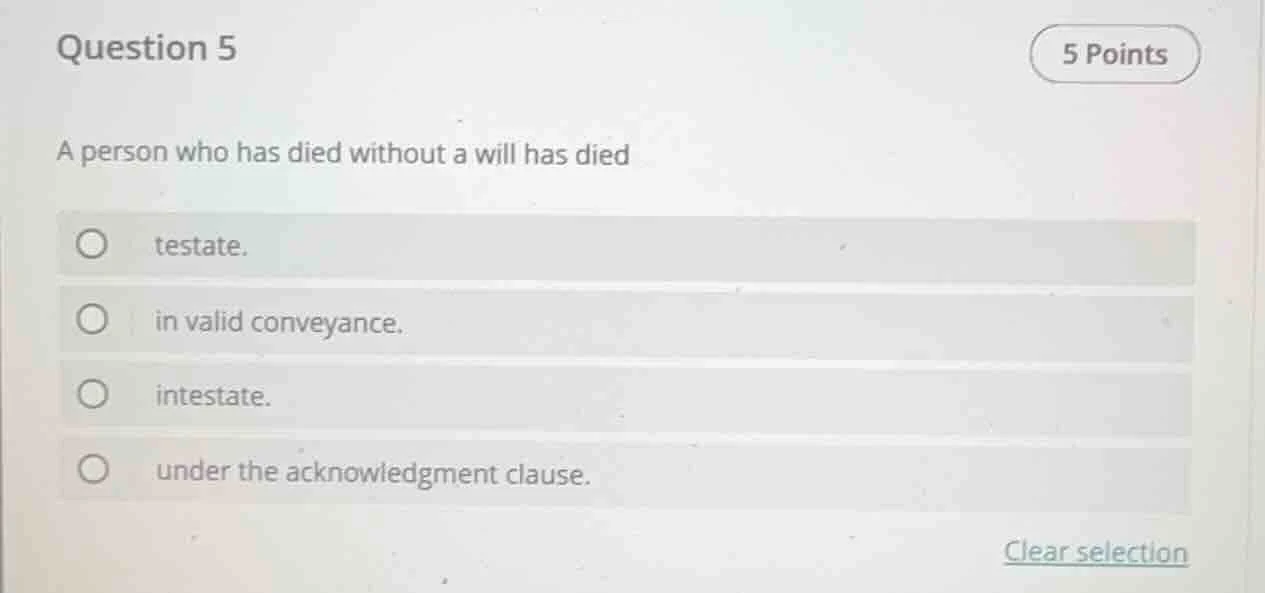 question 5 5 points a person who has died without a will has died testa…