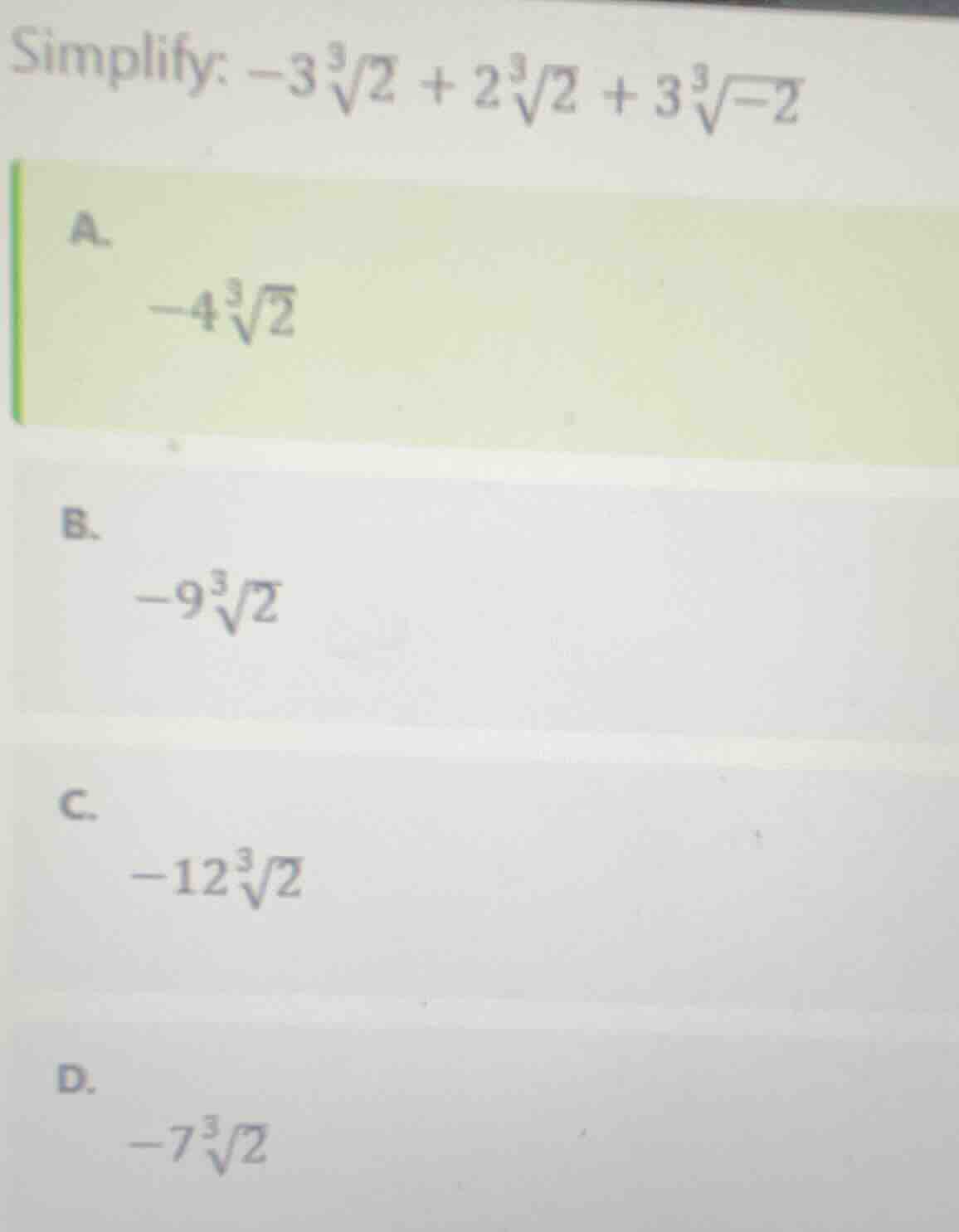 simplify: $-3sqrt3{2} + 2sqrt3{2} + 3sqrt3{-2}$ a. $-4sqrt3{2}$ b. $-9s…