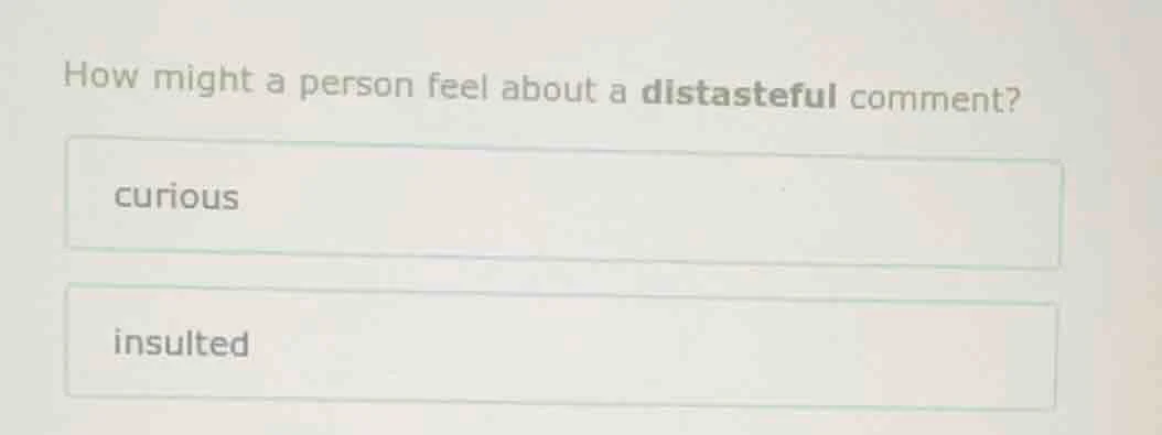 how might a person feel about a distasteful comment? curious insulted