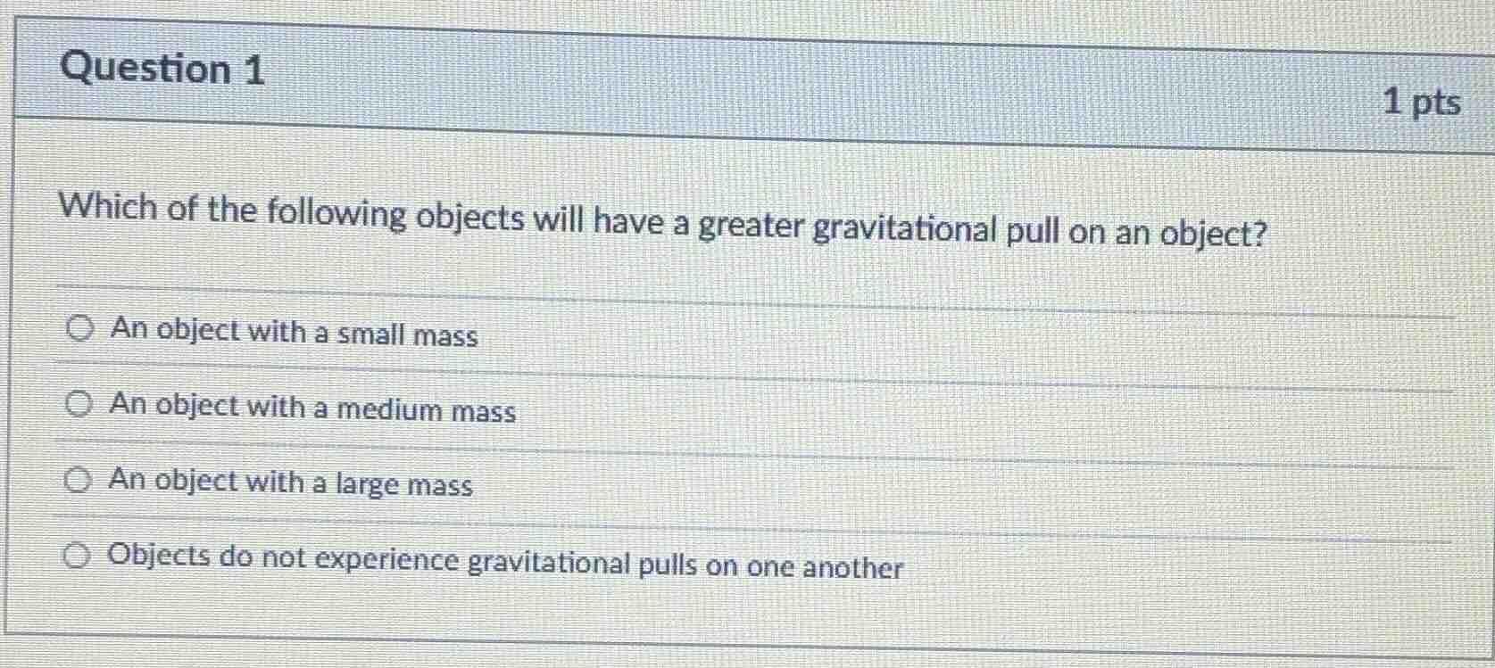 question 1 1 pts which of the following objects will have a greater gra…