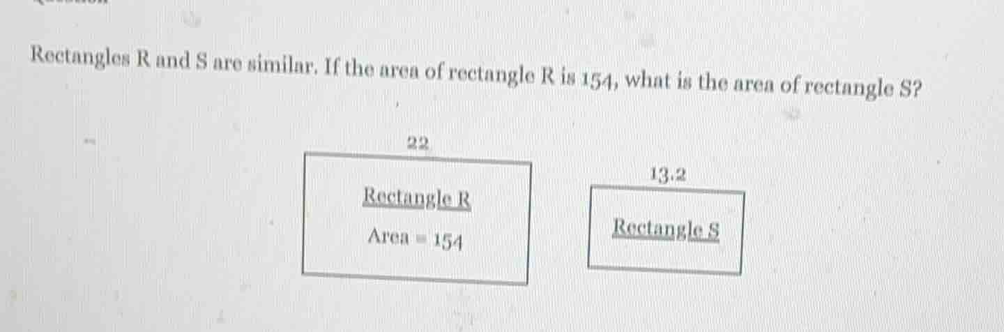 rectangles r and s are similar. if the area of rectangle r is 154, what…