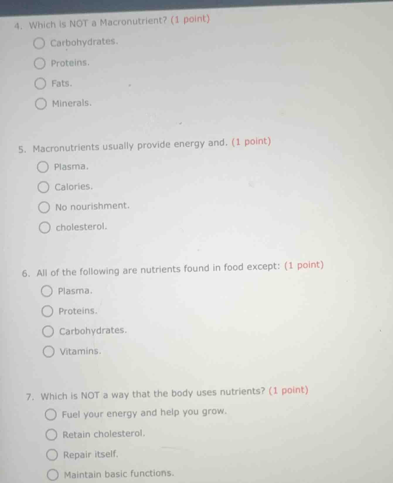 4. which is not a macronutrient? (1 point) ○ carbohydrates. ○ proteins.…