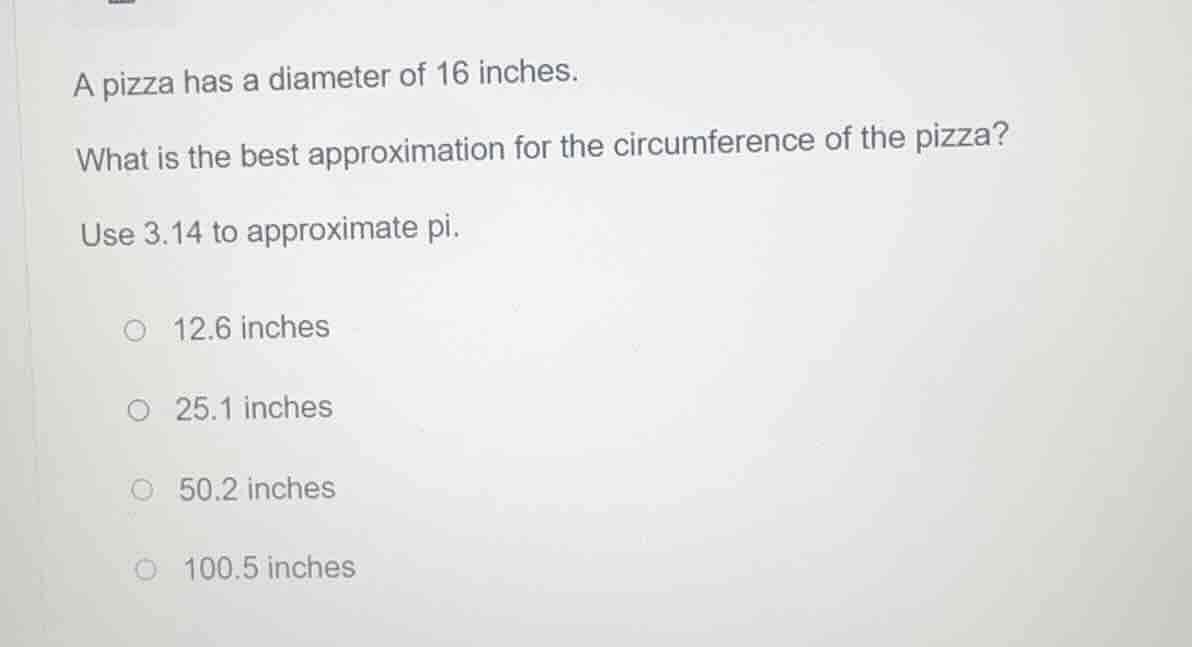 a pizza has a diameter of 16 inches. what is the best approximation for…