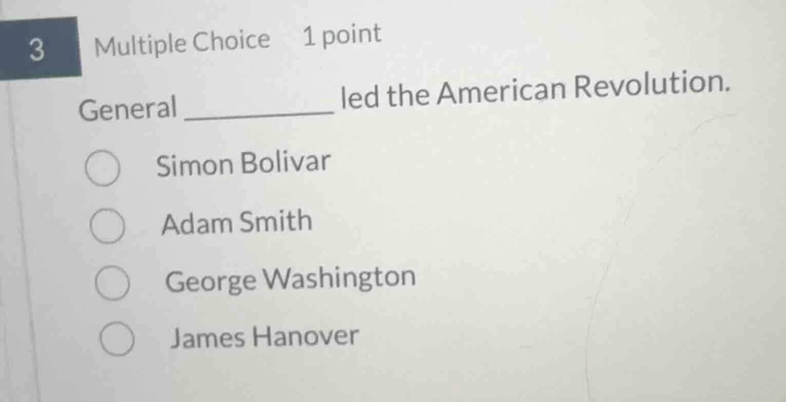 3 multiple choice 1 point general _______ led the american revolution. …
