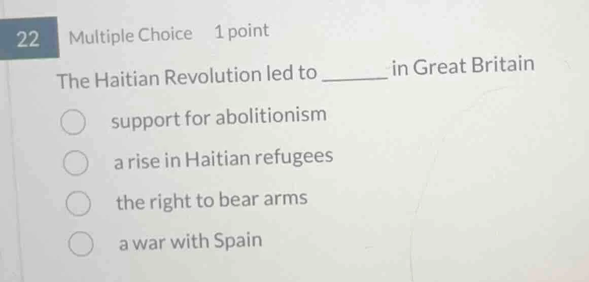22 multiple choice 1 point the haitian revolution led to ______ in grea…