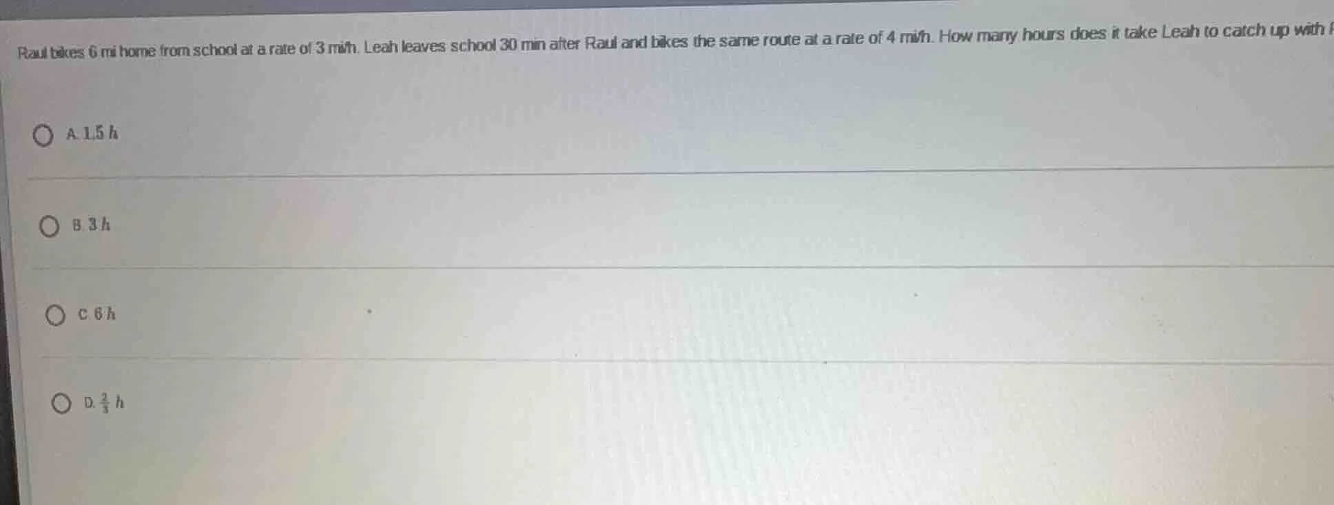 raul bikes 6 mi home from school at a rate of 3 mi/h. leah leaves schoo…