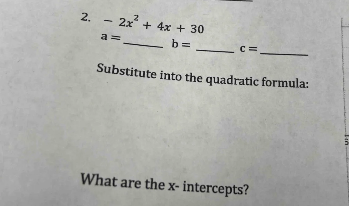 2. $-2x^{2}+4x + 30$ a = ____ b = ____ c = _____ substitute into the qu…