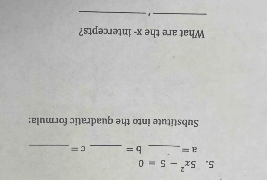 5. $5x^2 - 5 = 0$ $a = $ $b = $ $c = $ substitute into the quadratic fo…