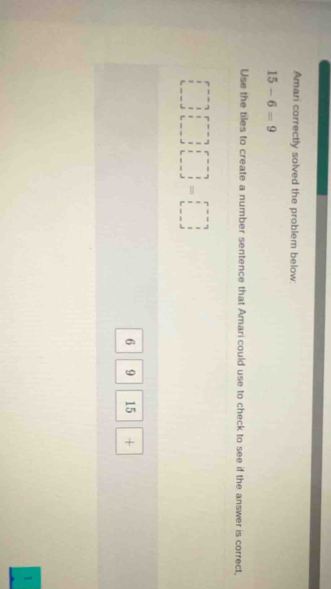 amari correctly solved the problem below. 15 - 6 = 9 use the tiles to c…