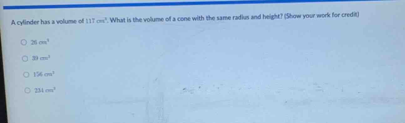 a cylinder has a volume of $117\\ cm^3$. what is the volume of a cone w…