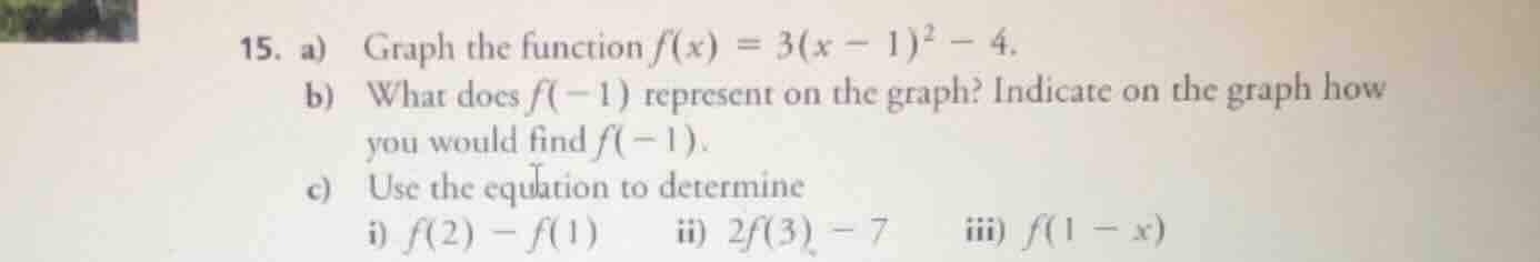15. a) graph the function $f(x) = 3(x - 1)^2 - 4$. b) what does $f(-1)$…