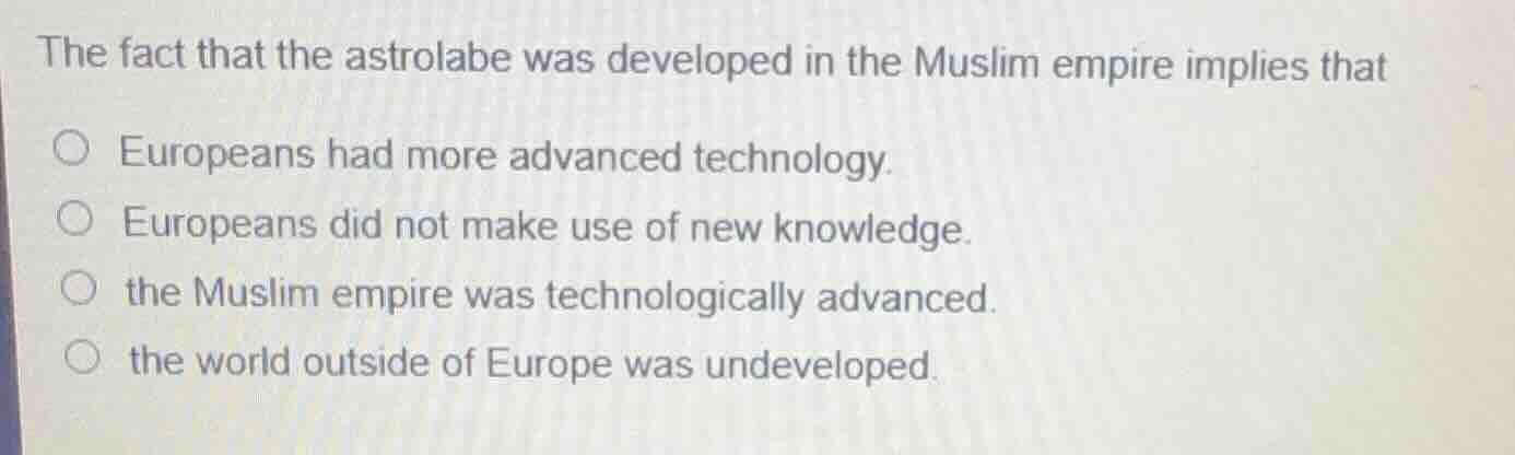 the fact that the astrolabe was developed in the muslim empire implies …