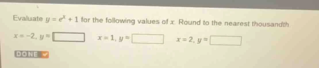 evaluate $y = e^x + 1$ for the following values of $x$. round to the ne…