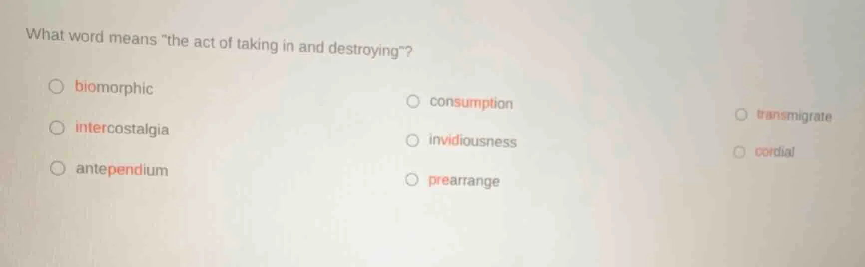 what word means \the act of taking in and destroying\? ○ biomorphic ○ c…