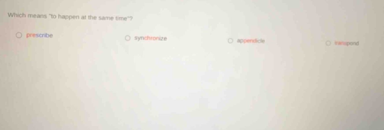 which means \to happen at the same time\? prescribe synchronize appendi…