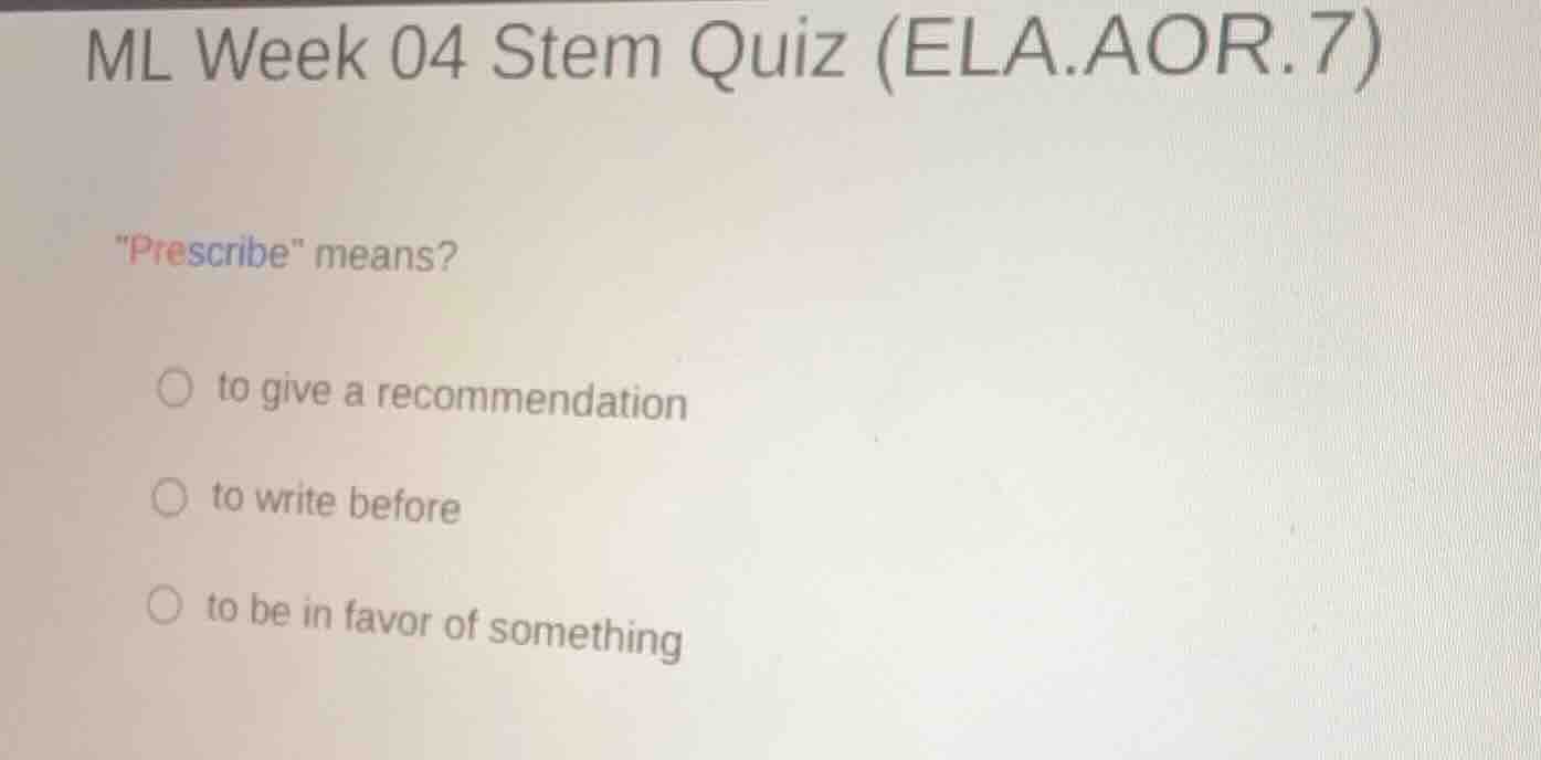 ml week 04 stem quiz (ela.aor.7) \prescribe\ means? ○ to give a recomme…