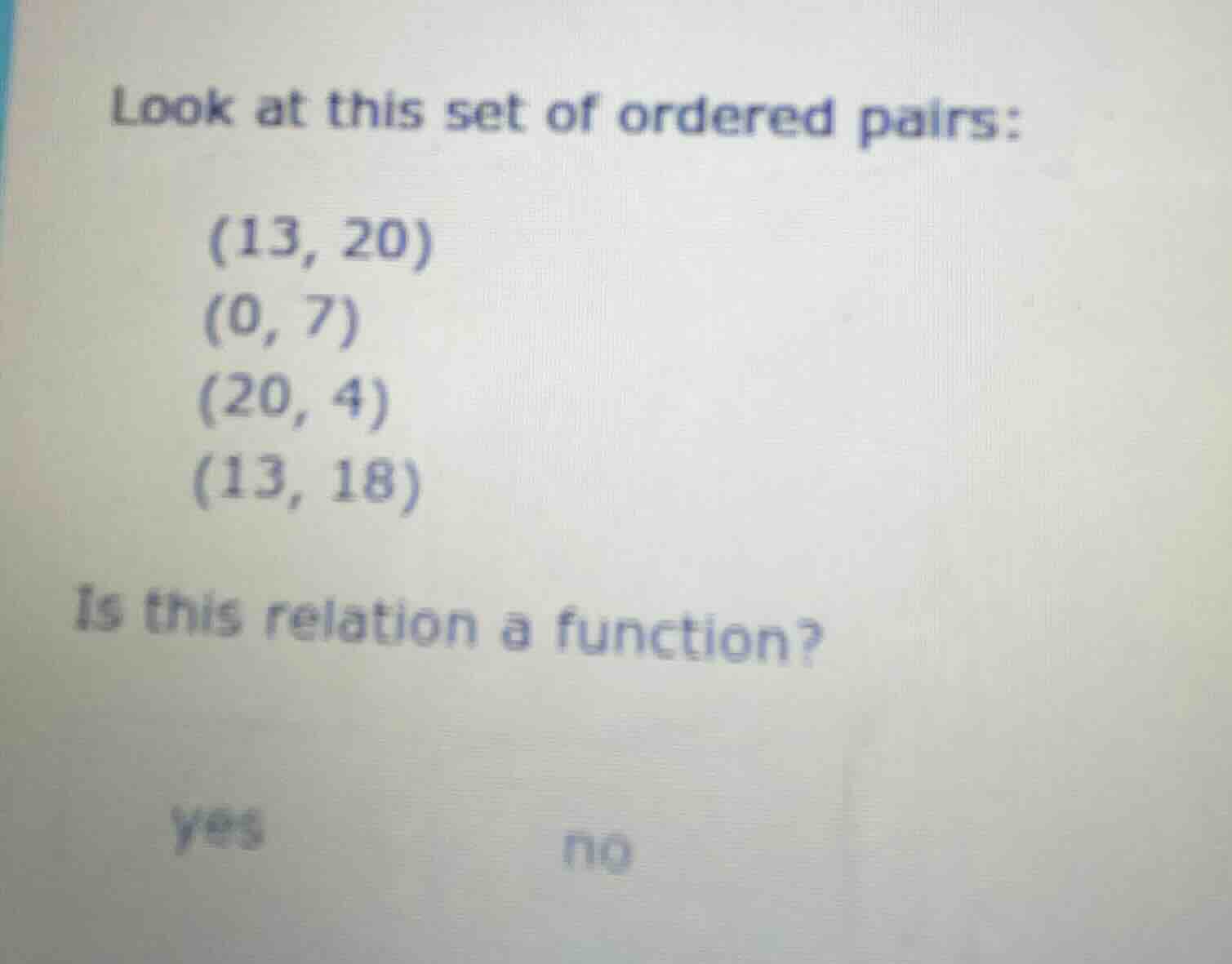 look at this set of ordered pairs: (13, 20) (0, 7) (20, 4) (13, 18) is …