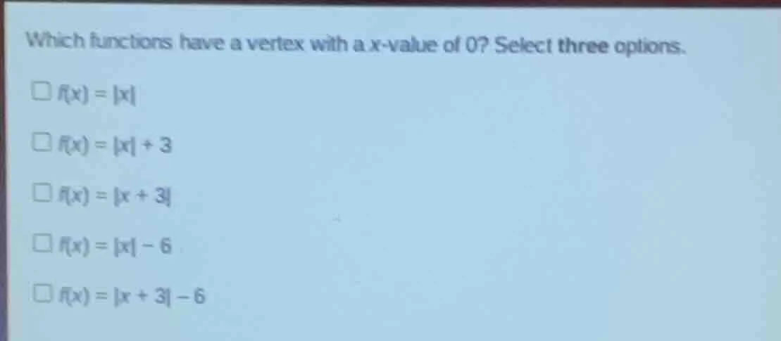 which functions have a vertex with a x - value of 0? select three optio…