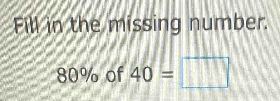 fill in the missing number. 80% of 40 = \\square