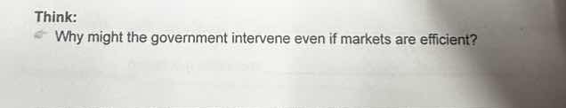 think: why might the government intervene even if markets are efficient?